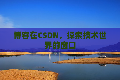 博客在CSDN，探索技术世界的窗口